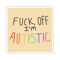 Fuck off I'm Autistic Sticker